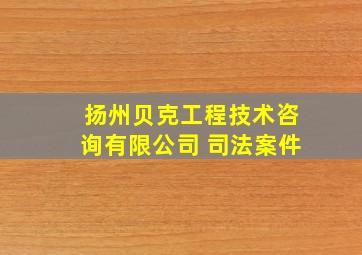 扬州贝克工程技术咨询有限公司 司法案件